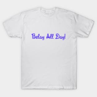 Belay All Day! | Climber lovers | Climbing | Rock climbing T-Shirt